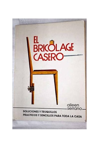 El bricolage casero. Soluciones y truquillos practicos y sencillos para toda la casa